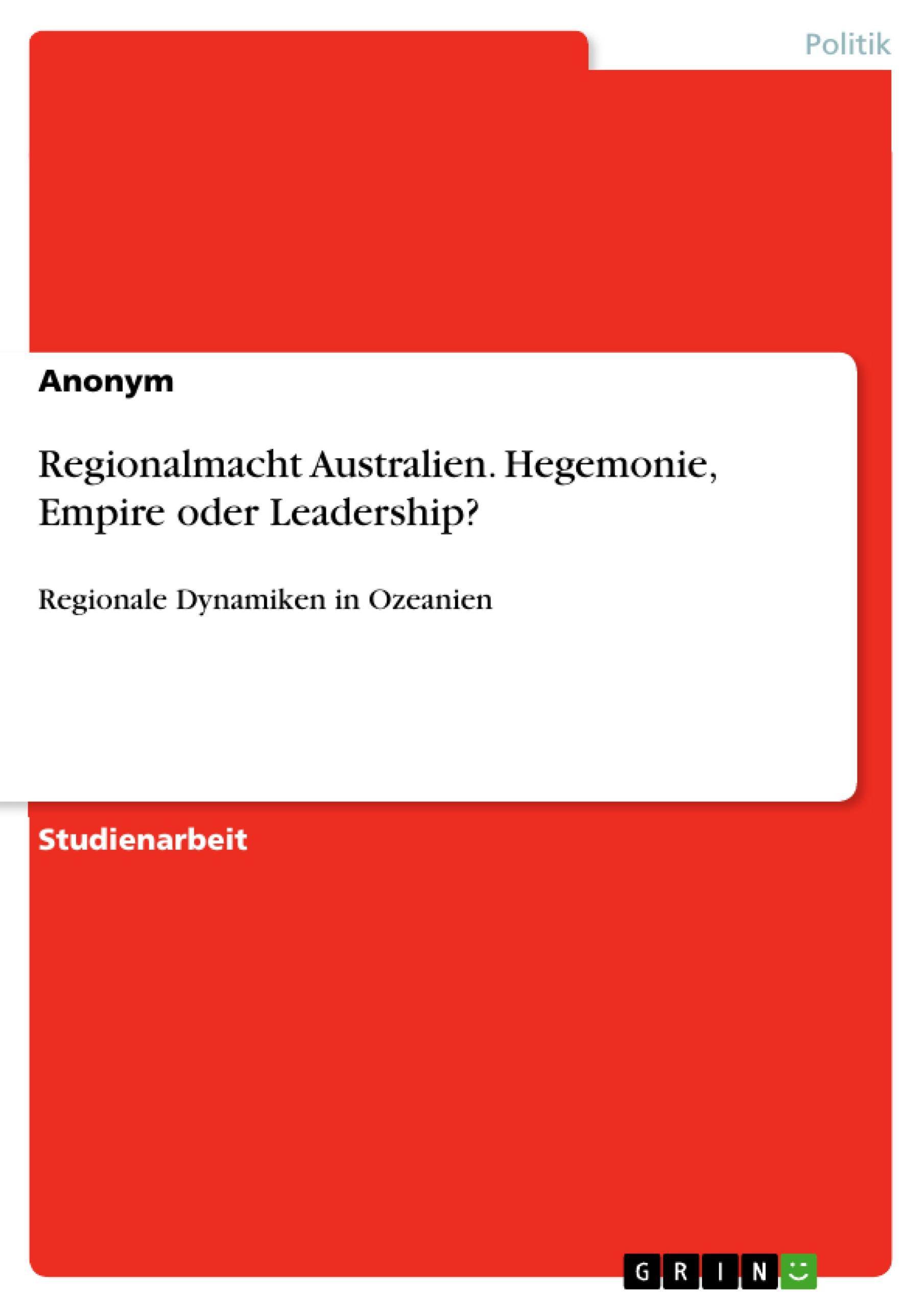 Regionalmacht Australien. Hegemonie, Empire oder Leadership?