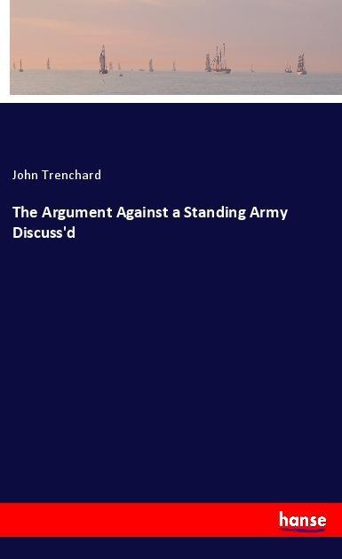 The Argument Against a Standing Army Discuss'd