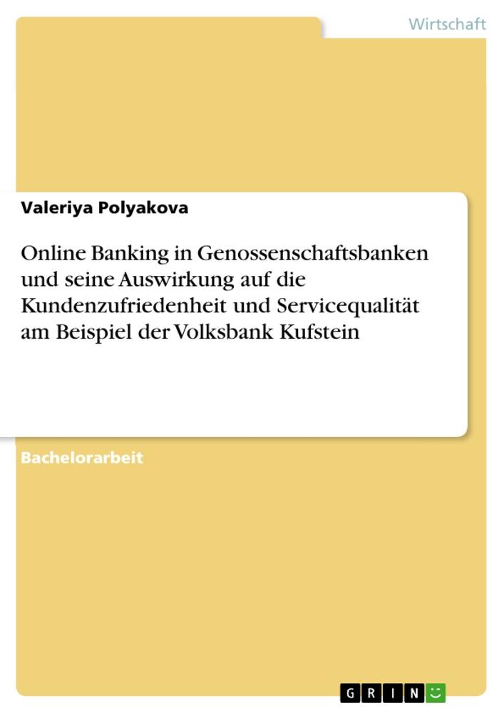 Online Banking in Genossenschaftsbanken und seine Auswirkung auf die Kundenzufriedenheit und Servicequalität am Beispiel der Volksbank Kufstein