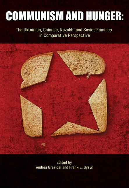 Communism and Hunger: The Ukrainian, Chinese, Kazakh, and Soviet Famines in Comparative Perspective