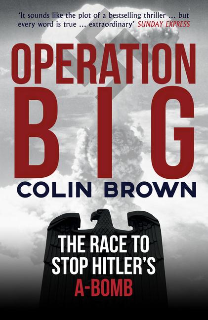 Operation Big: The Race to Stop Hitler's A-Bomb