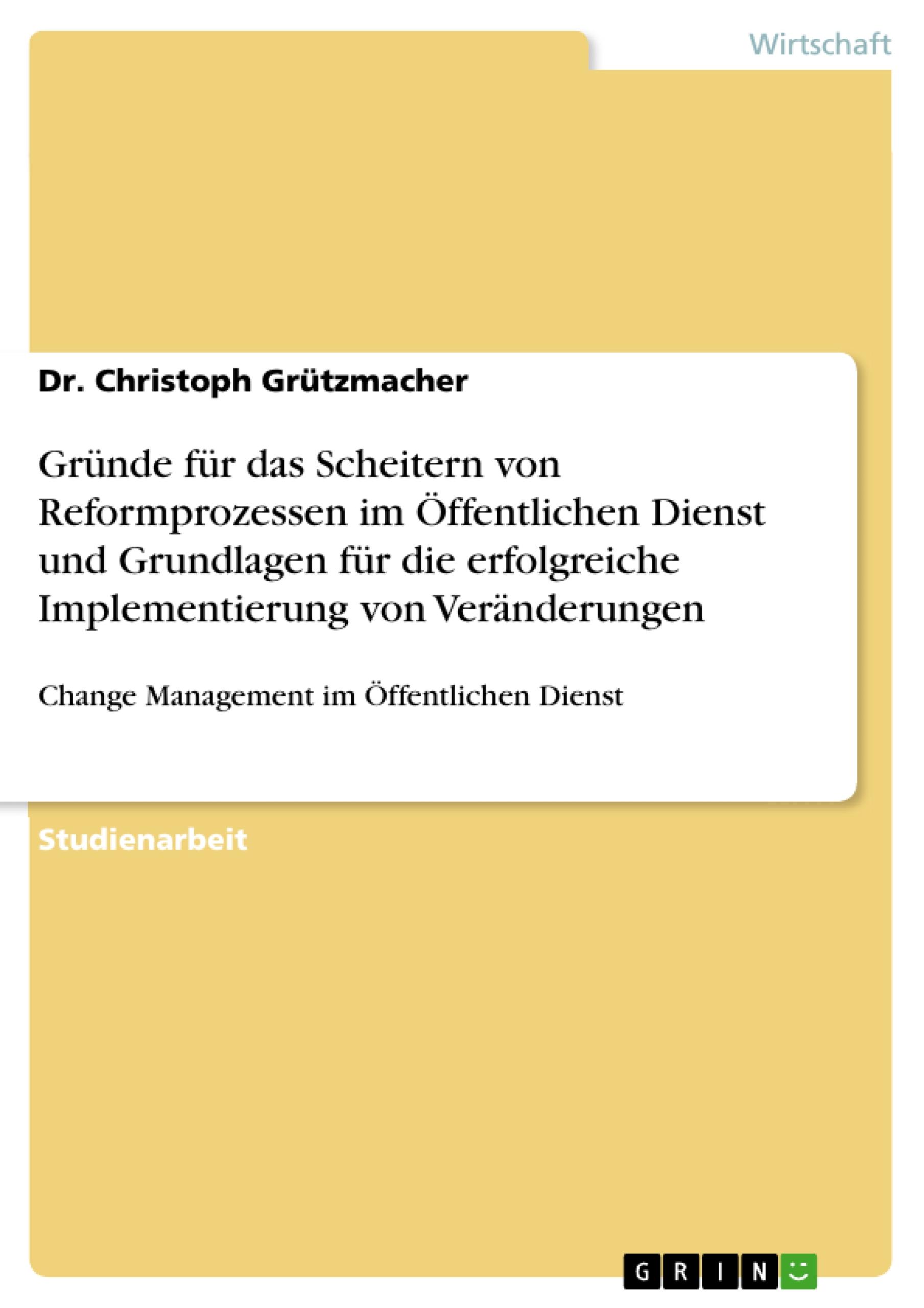 Gründe für das Scheitern von Reformprozessen im Öffentlichen Dienst und Grundlagen für die erfolgreiche Implementierung von Veränderungen