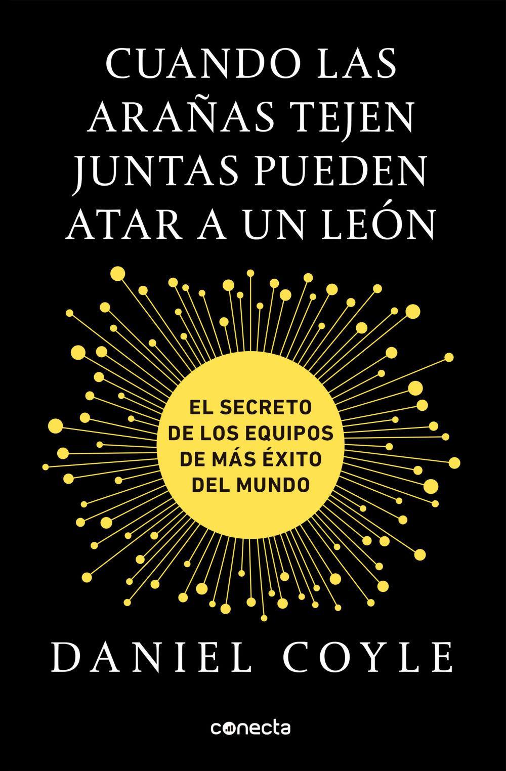 Cuando las arañas tejen juntas pueden atar a un león : el secreto de los equipos de más éxito del mundo