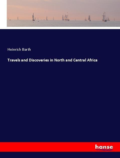 Travels and Discoveries in North and Central Africa