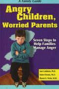 Angry Children, Worried Parents: Seven Steps to Help Families Manage Anger