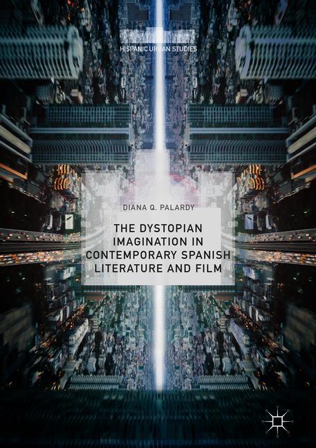 The Dystopian Imagination in Contemporary Spanish Literature and Film