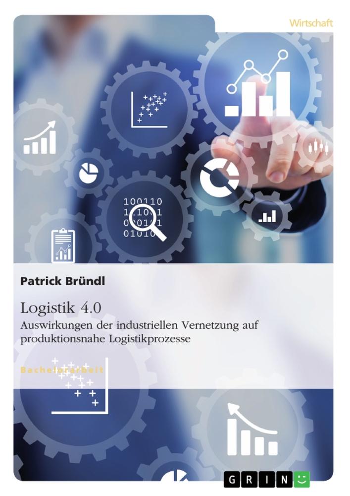 Logistik 4.0. Auswirkungen der industriellen Vernetzung auf produktionsnahe Logistikprozesse