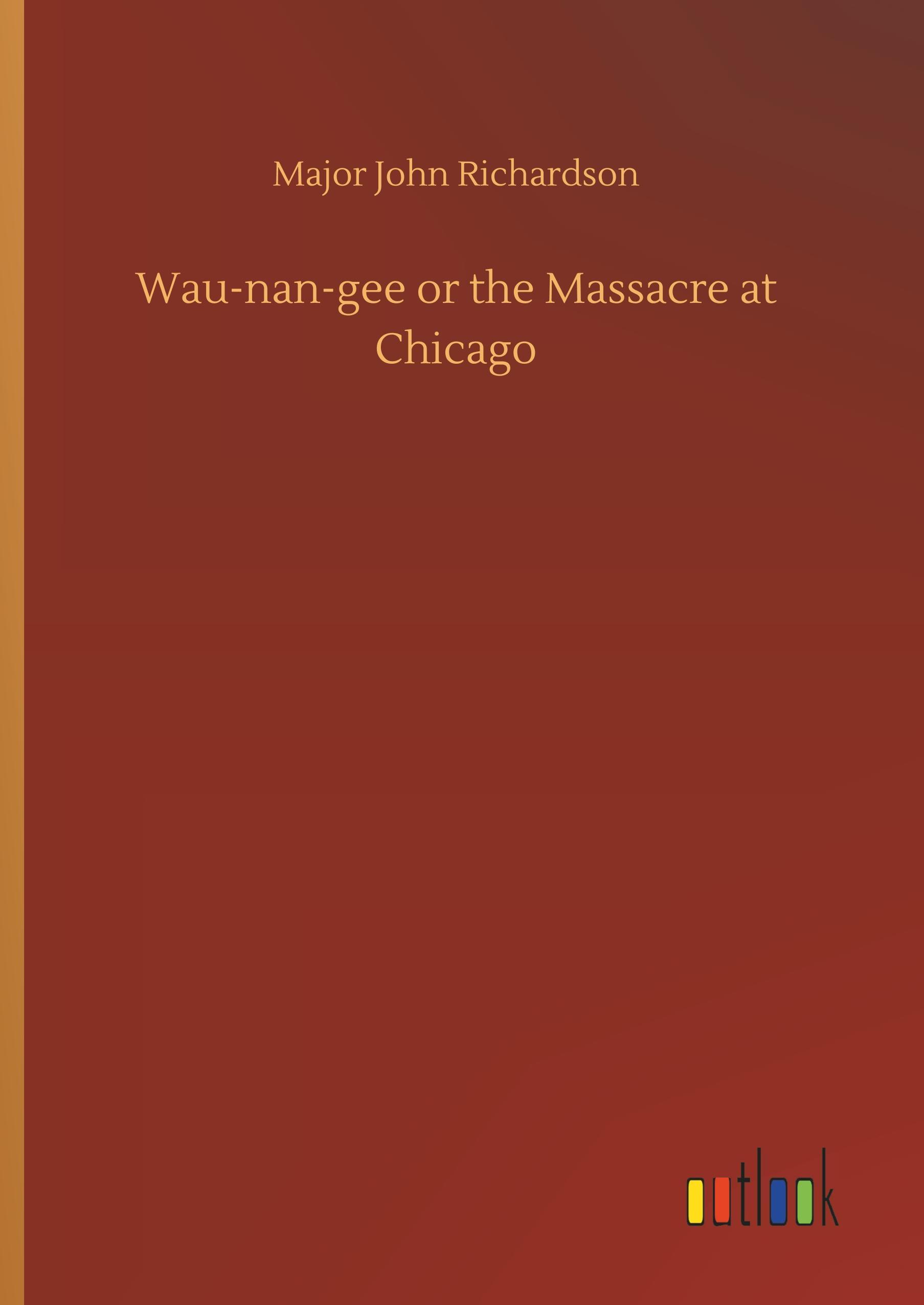 Wau-nan-gee or the Massacre at Chicago