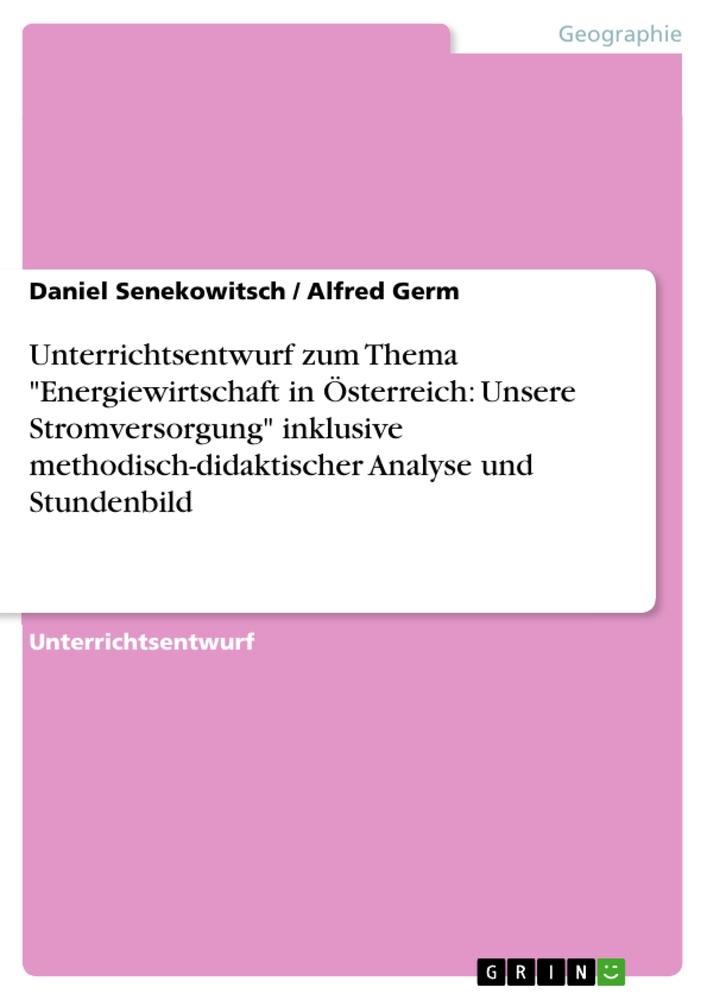 Unterrichtsentwurf zum Thema "Energiewirtschaft in Österreich: Unsere Stromversorgung" inklusive methodisch-didaktischer Analyse und Stundenbild