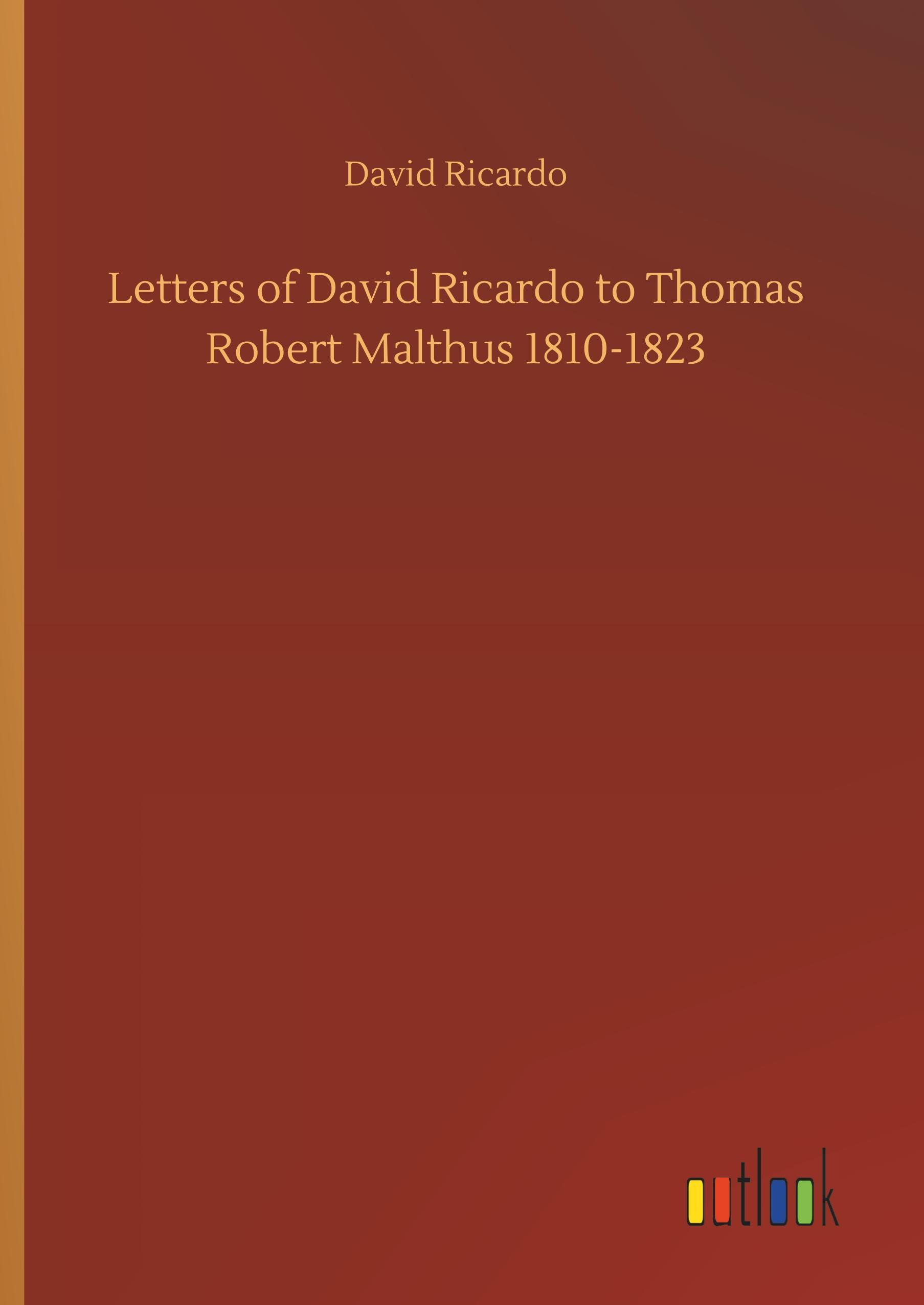 Letters of David Ricardo to Thomas Robert Malthus 1810-1823