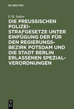 Die Preußischen Polizei-Strafgesetze unter Einfügung der für den Regierungs-Bezirk Potsdam und die Stadt Berlin erlassenen Spezial-Verordnungen