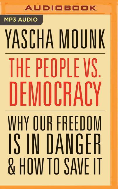 The People vs. Democracy: Why Our Freedom Is in Danger and How to Save It