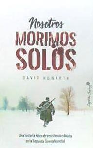 Nosotros morimos solos . Una historia épica de resistencia y huída en la Segunda Guerra Mundial