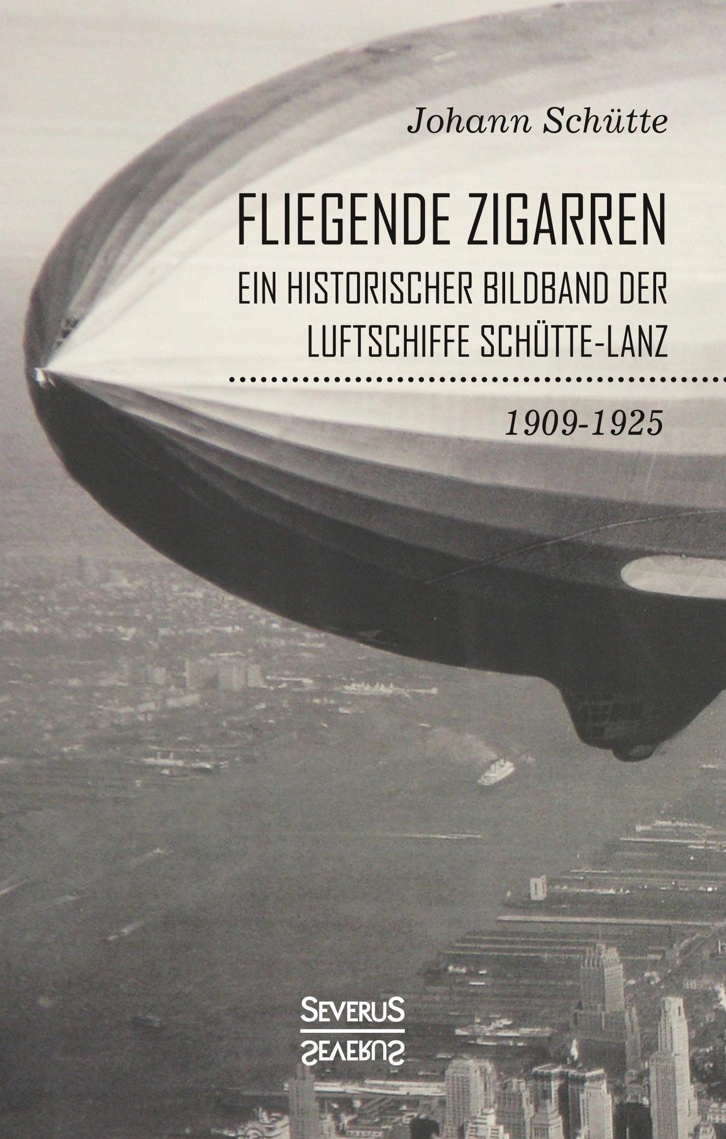 ¿Fliegende Zigarren¿ ¿ Ein historischer Bildband der Luftschiffe Schütte-Lanz von 1909¿1925.