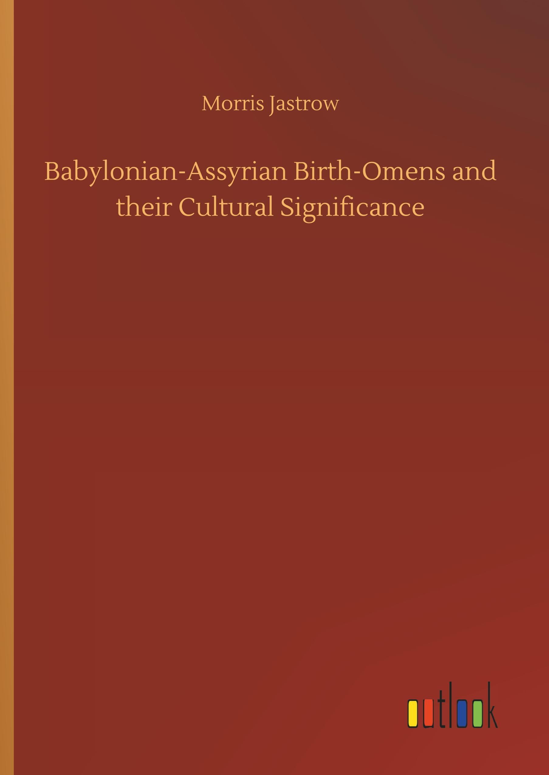 Babylonian-Assyrian Birth-Omens and their Cultural Significance