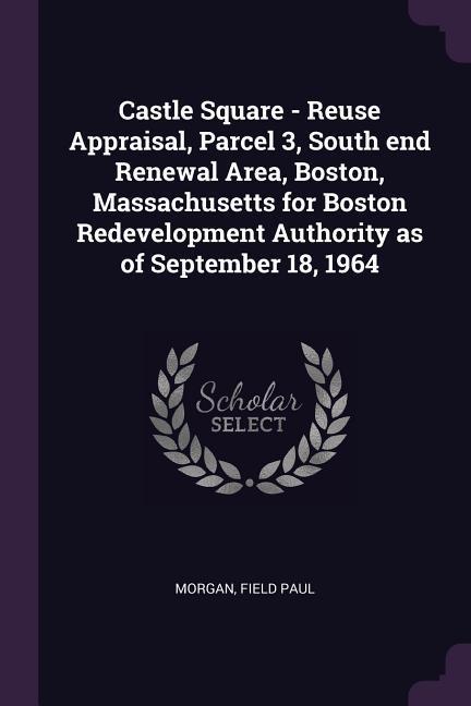 Castle Square - Reuse Appraisal, Parcel 3, South end Renewal Area, Boston, Massachusetts for Boston Redevelopment Authority as of September 18, 1964