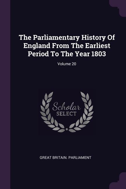 The Parliamentary History Of England From The Earliest Period To The Year 1803; Volume 20