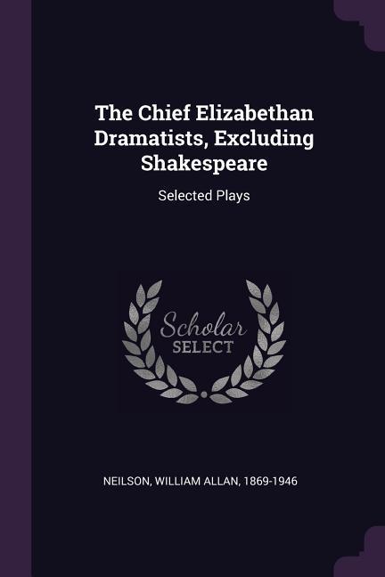 The Chief Elizabethan Dramatists, Excluding Shakespeare