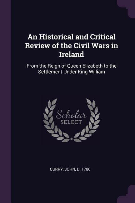 An Historical and Critical Review of the Civil Wars in Ireland