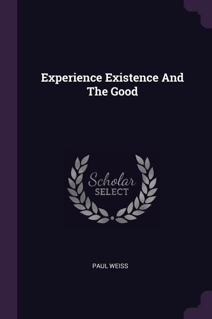 Experience Existence And The Good