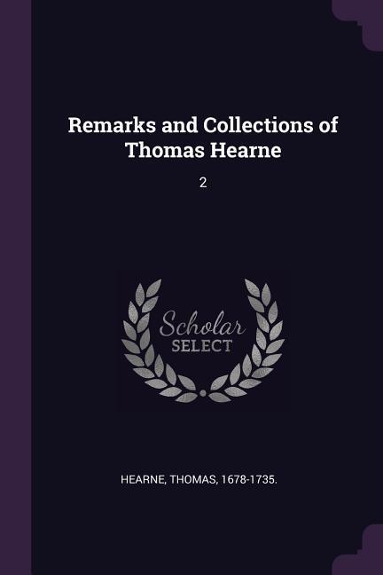 Remarks and Collections of Thomas Hearne