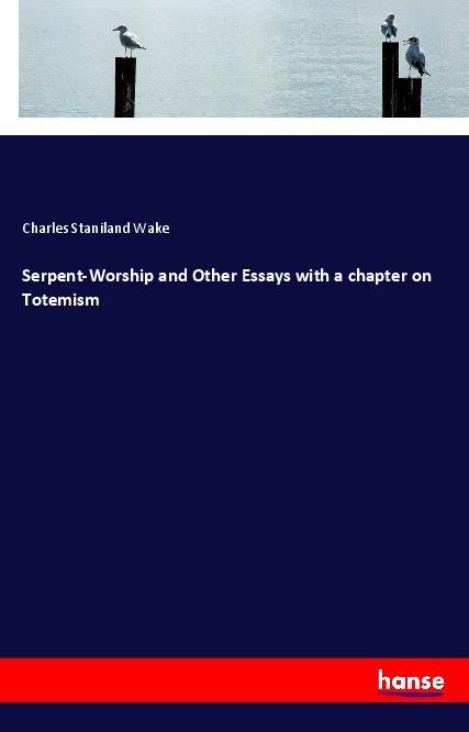 Serpent-Worship and Other Essays with a chapter on Totemism