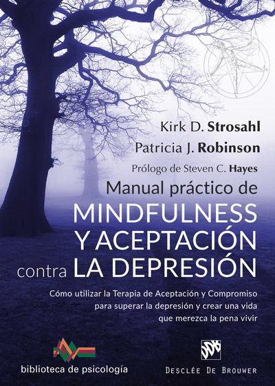 Manual práctico de mindfulness y aceptación contra la depresión : cómo utilizar la terapia de aceptación y compromiso para superar la depresión y crear una vida que merezca la pena vivir