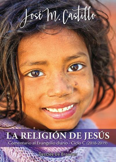 La religión de Jesús : comentario al evangelio diario : ciclo C, 2018-2019