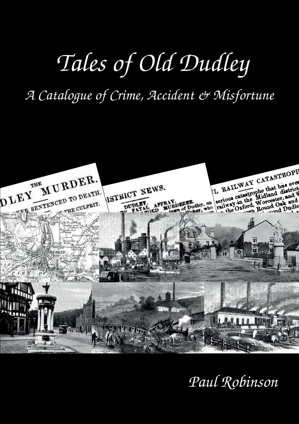 Tales of Old Dudley - A Catalogue of Crime, Accident & Misfortune