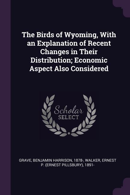 The Birds of Wyoming, With an Explanation of Recent Changes in Their Distribution; Economic Aspect Also Considered