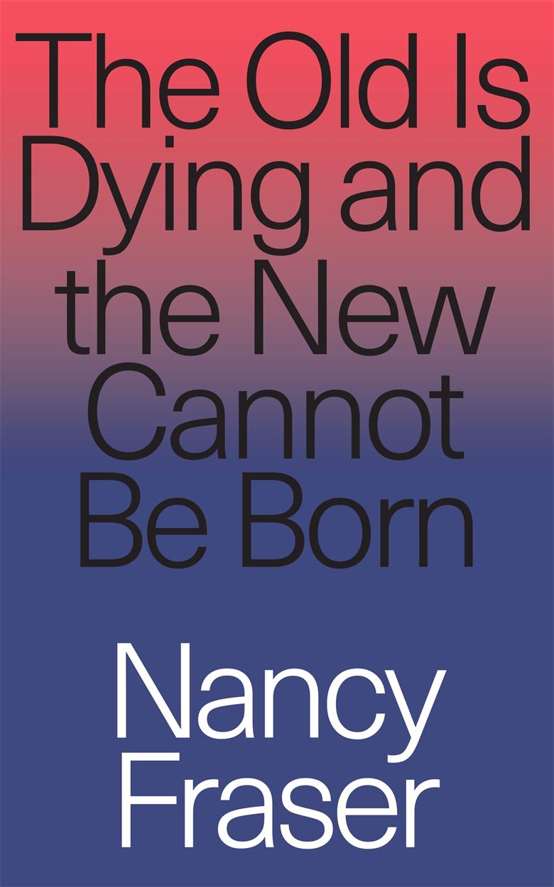 The Old Is Dying and the New Cannot Be Born: From Progressive Neoliberalism to Trump and Beyond