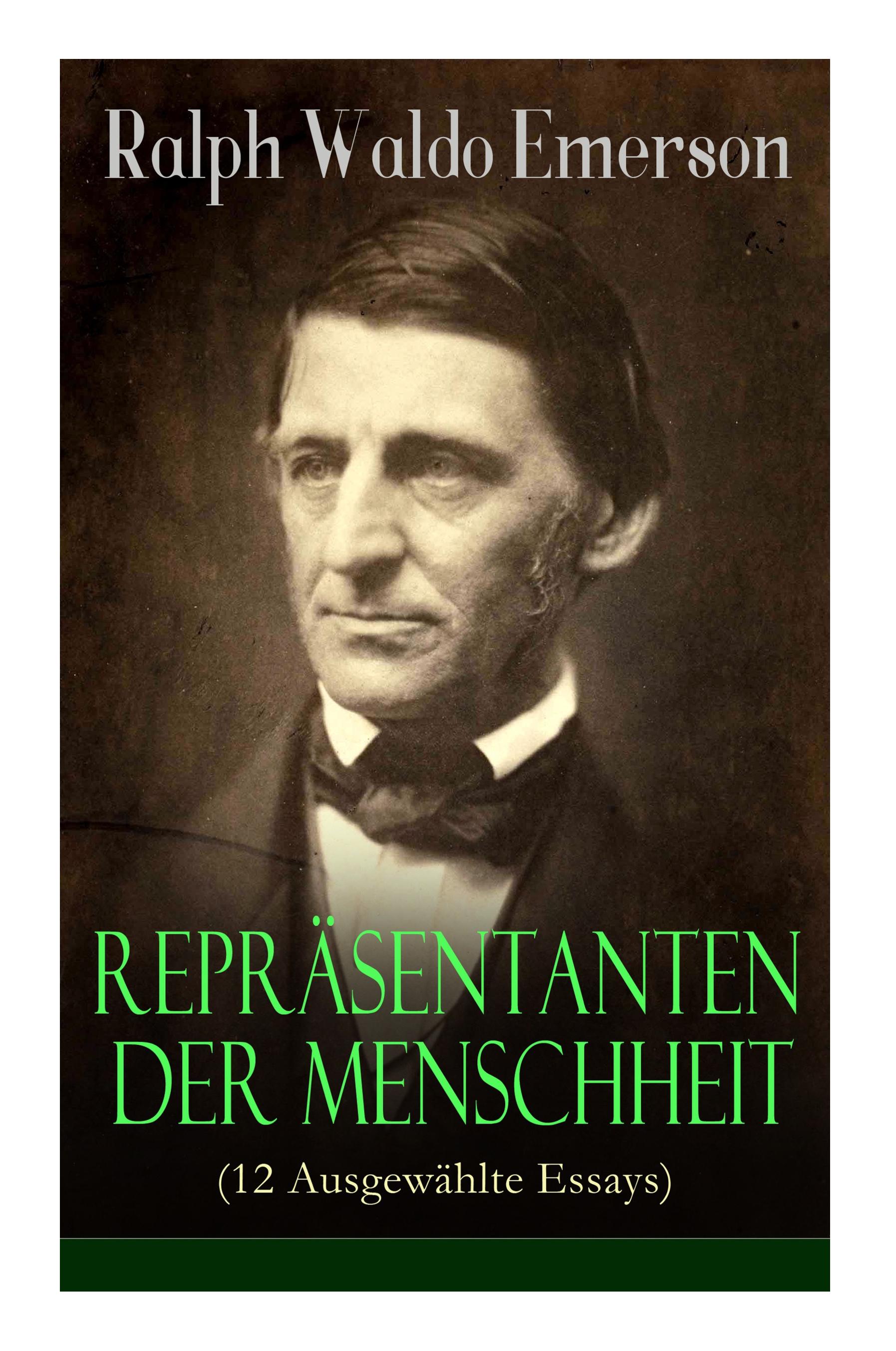 Repräsentanten der Menschheit (12 Ausgewählte Essays): Selbständigkeit + Persönlichkeit + Manieren + Der Dichter + Plato oder der Philosoph + Swedenbo