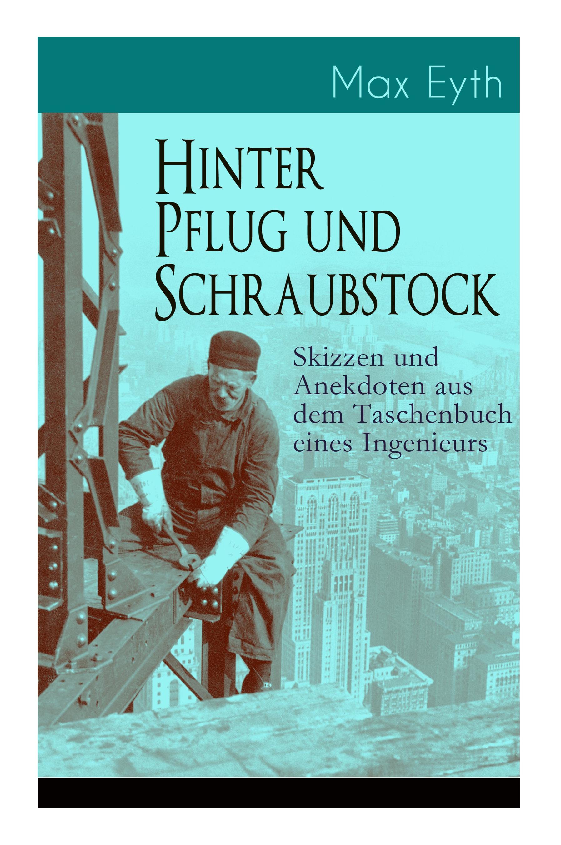 Hinter Pflug und Schraubstock - Skizzen und Anekdoten aus dem Taschenbuch eines Ingenieurs: Wanderlebensregeln, Blut und Eisen, Der blinde Passagier,