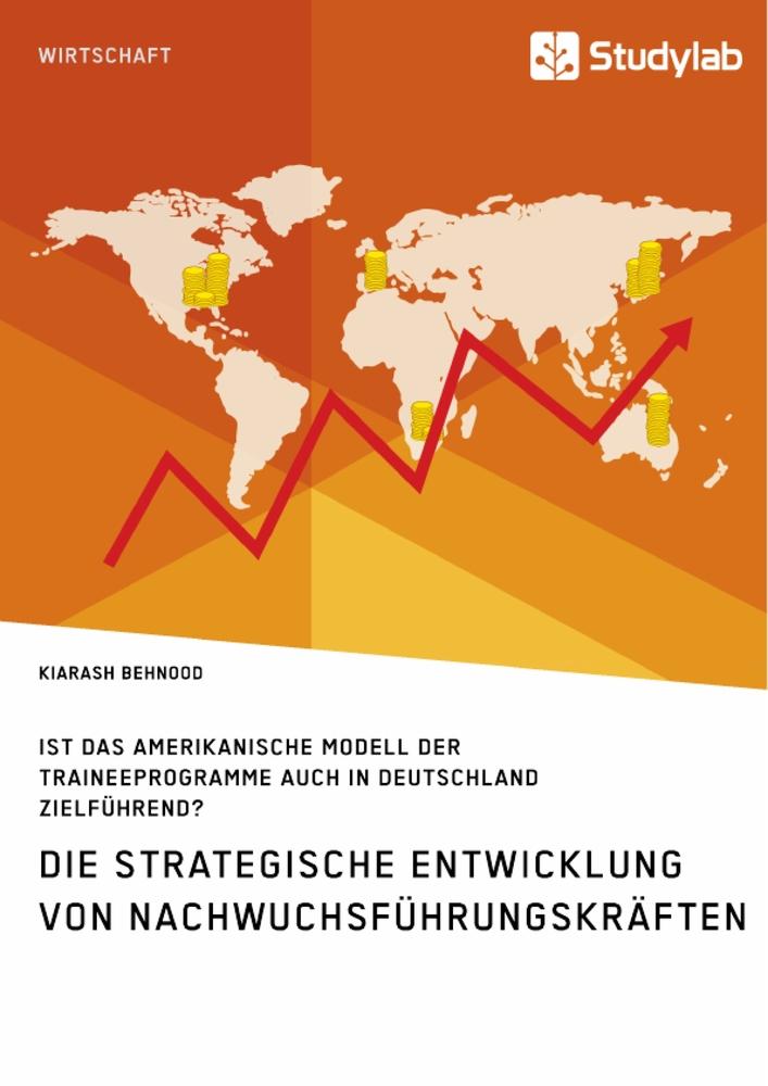 Die strategische Entwicklung von Nachwuchsführungskräften. Ist das amerikanische Modell der Traineeprogramme auch in Deutschland zielführend?