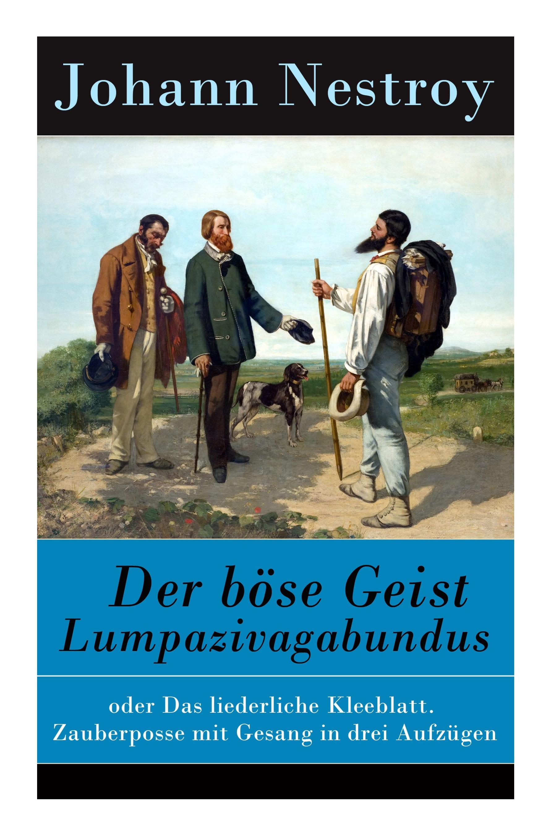 Der böse Geist Lumpazivagabundus: oder Das liederliche Kleeblatt. Zauberposse mit Gesang in drei Aufzügen