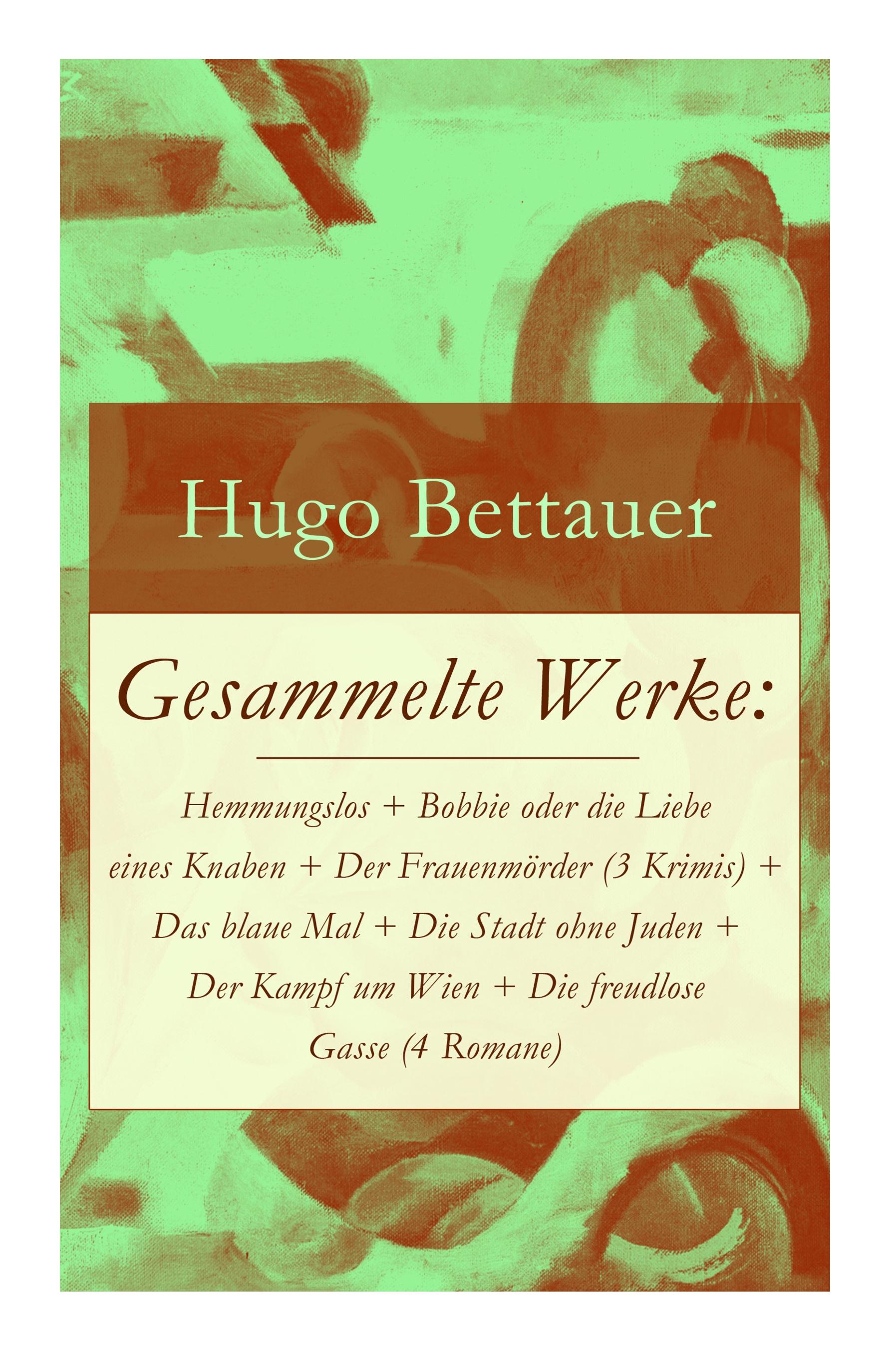 Gesammelte Werke: Hemmungslos + Bobbie oder die Liebe eines Knaben + Der Frauenmörder (3 Krimis) + Das blaue Mal + Die Stadt ohne Juden