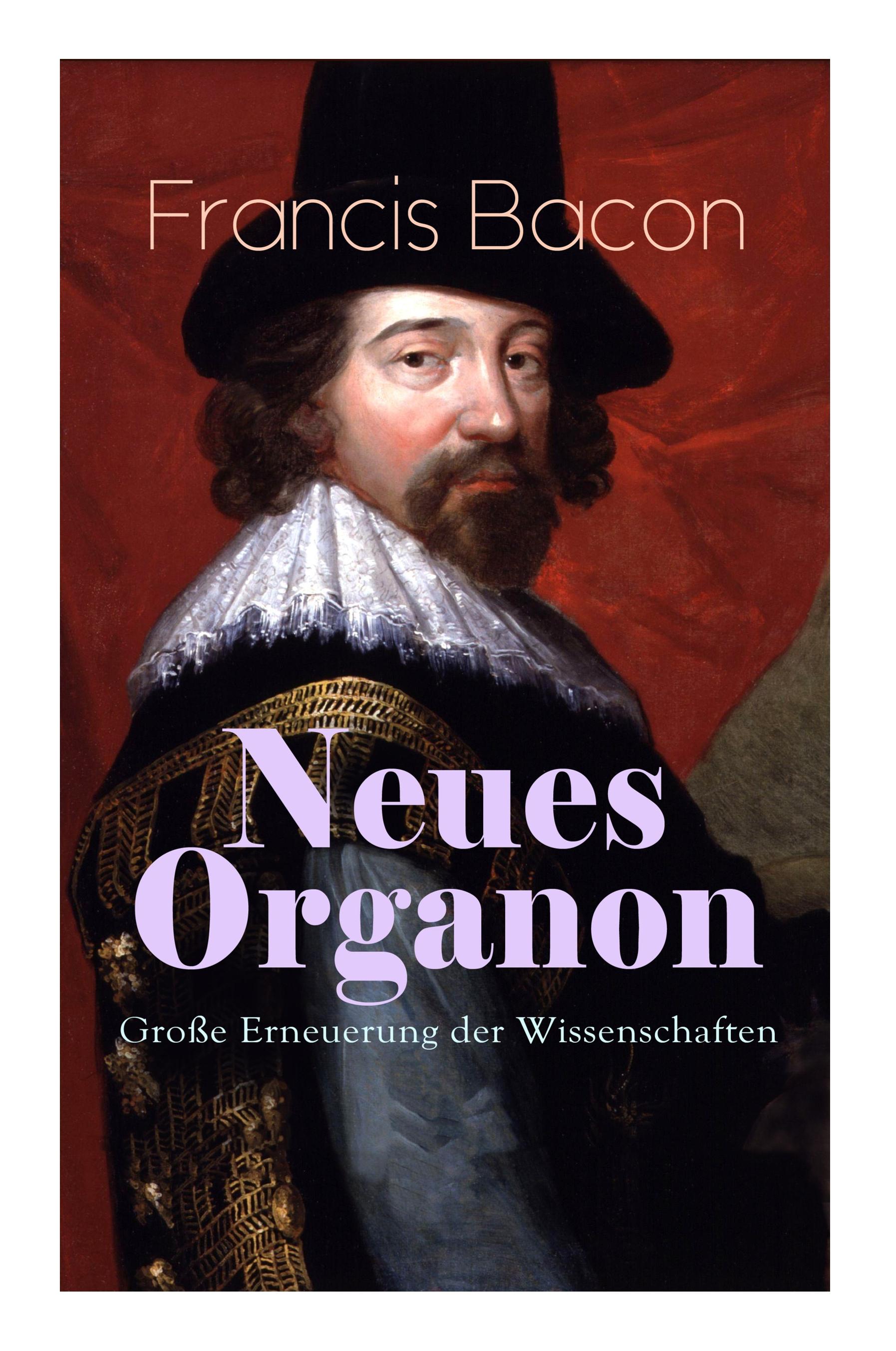 Neues Organon - Große Erneuerung der Wissenschaften: Hauptwerk der Philosophie: Neues Werkzeug der Kenntnisse - Erkenntniskritisches Konzept des Empir