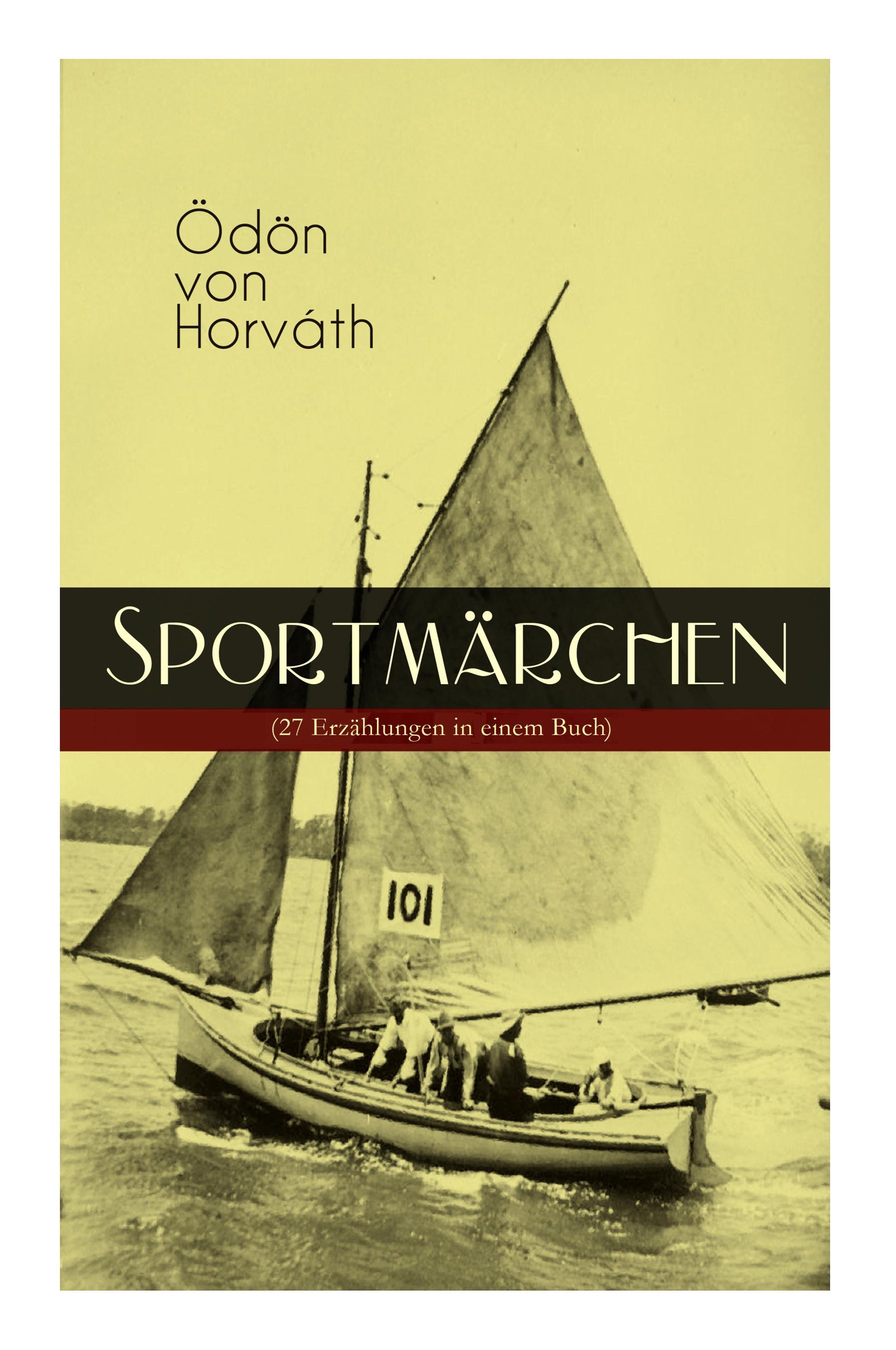 Sportmärchen (27 Erzählungen in einem Buch): Legende vom Fußballplatz, Der sichere Stand, Vom artigen Ringkämpfer, Über das Meer, Start und Ziel, Aus