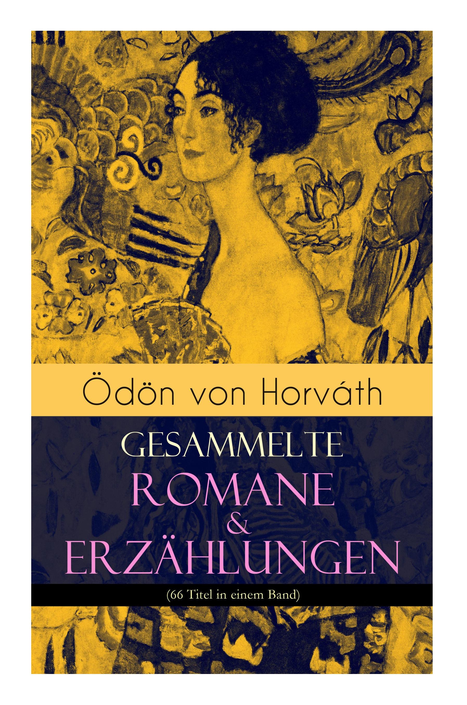 Ödön von Horváth: Gesammelte Romane & Erzählungen (66 Titel in einem Band): Der ewige Spießer, Ein Kind unserer Zeit, Der römische Haupt