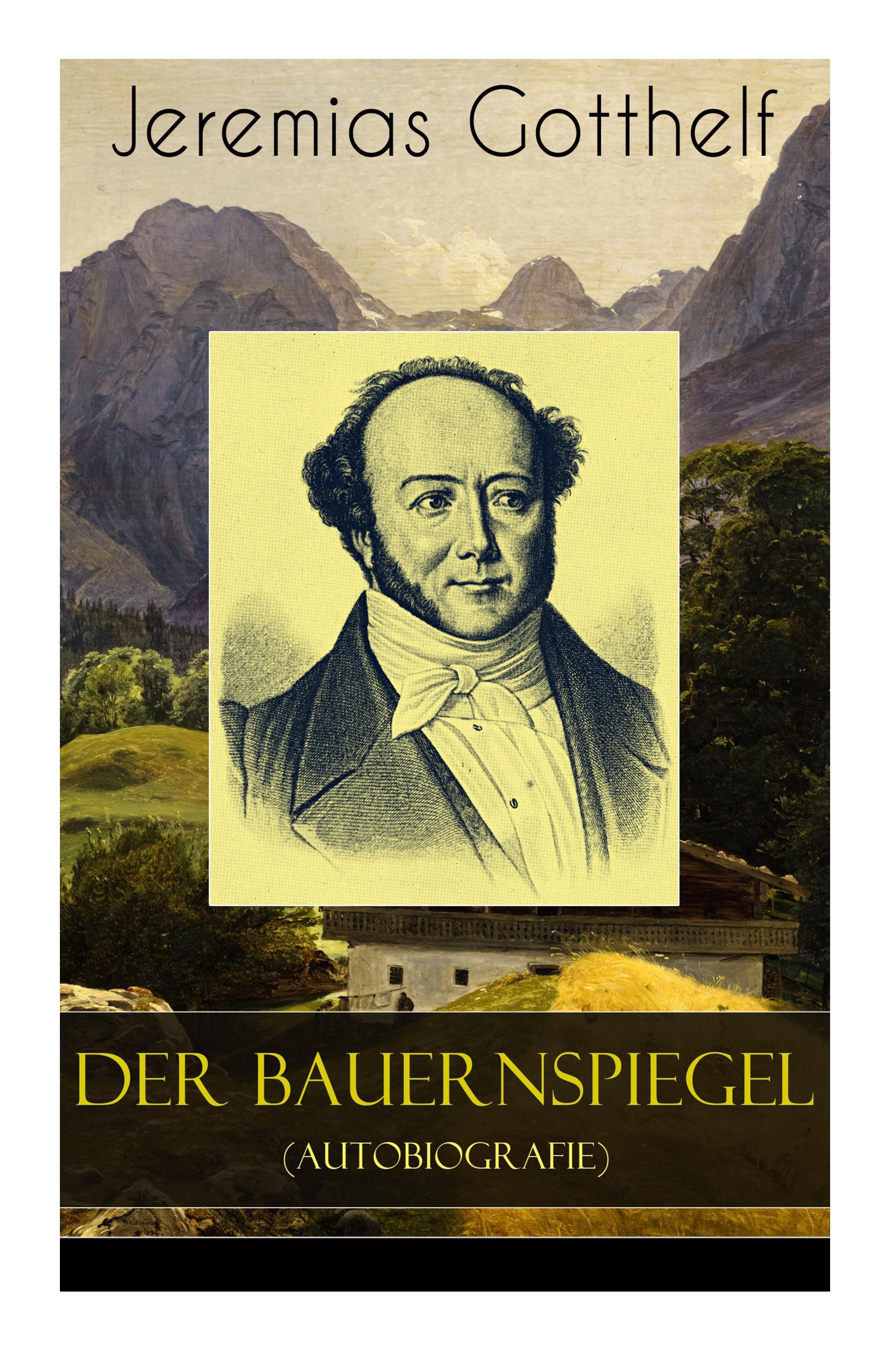 Der Bauernspiegel (Autobiografie): Lebensgeschichte des Jeremias Gotthelf von ihm selbst beschrieben