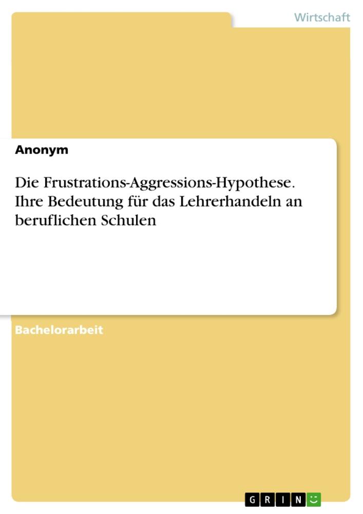 Die Frustrations-Aggressions-Hypothese. Ihre Bedeutung für das Lehrerhandeln an beruflichen Schulen