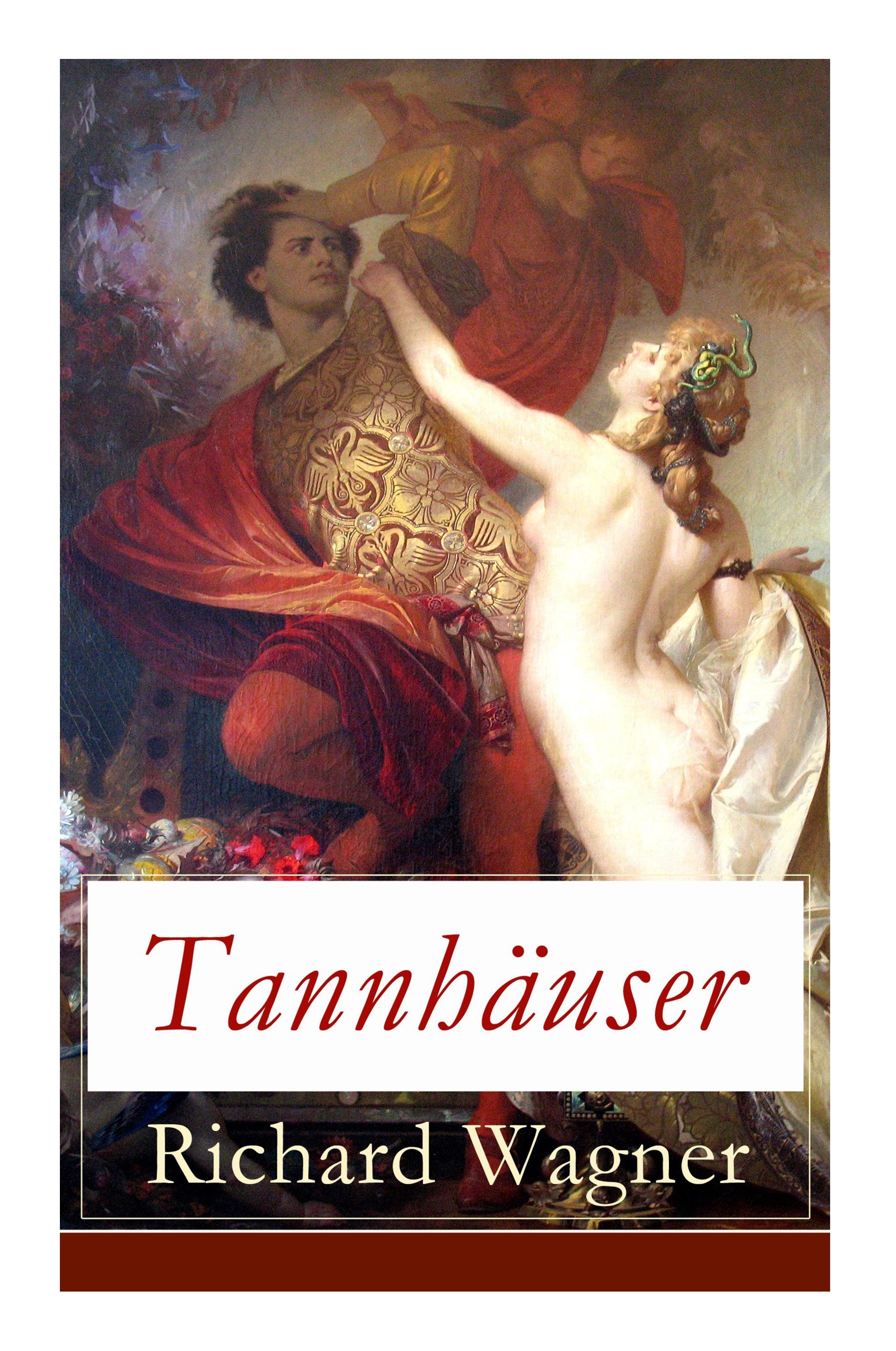 Tannhäuser: Grosse romantische Oper in drei Akten: Tannhäuser und Der Sängerkrieg auf Wartburg