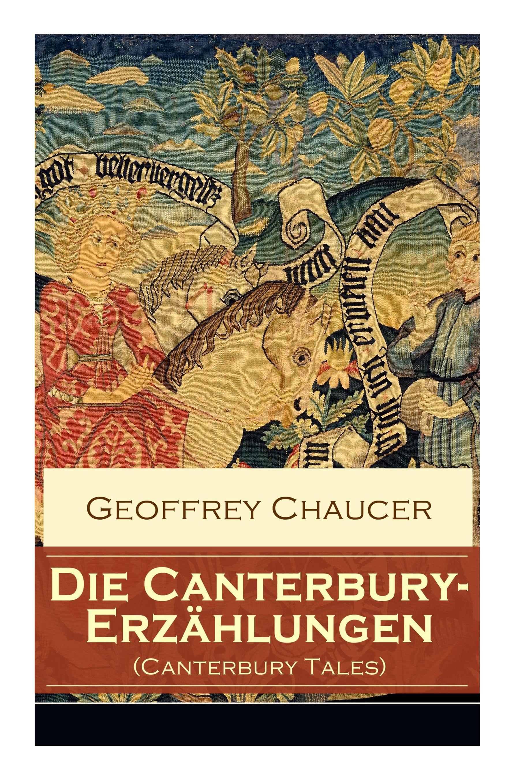 Die Canterbury-Erzählungen (Canterbury Tales): Berühmte mittelalterliche Geschichten von der höfischen Liebe, von Verrat und Habsucht