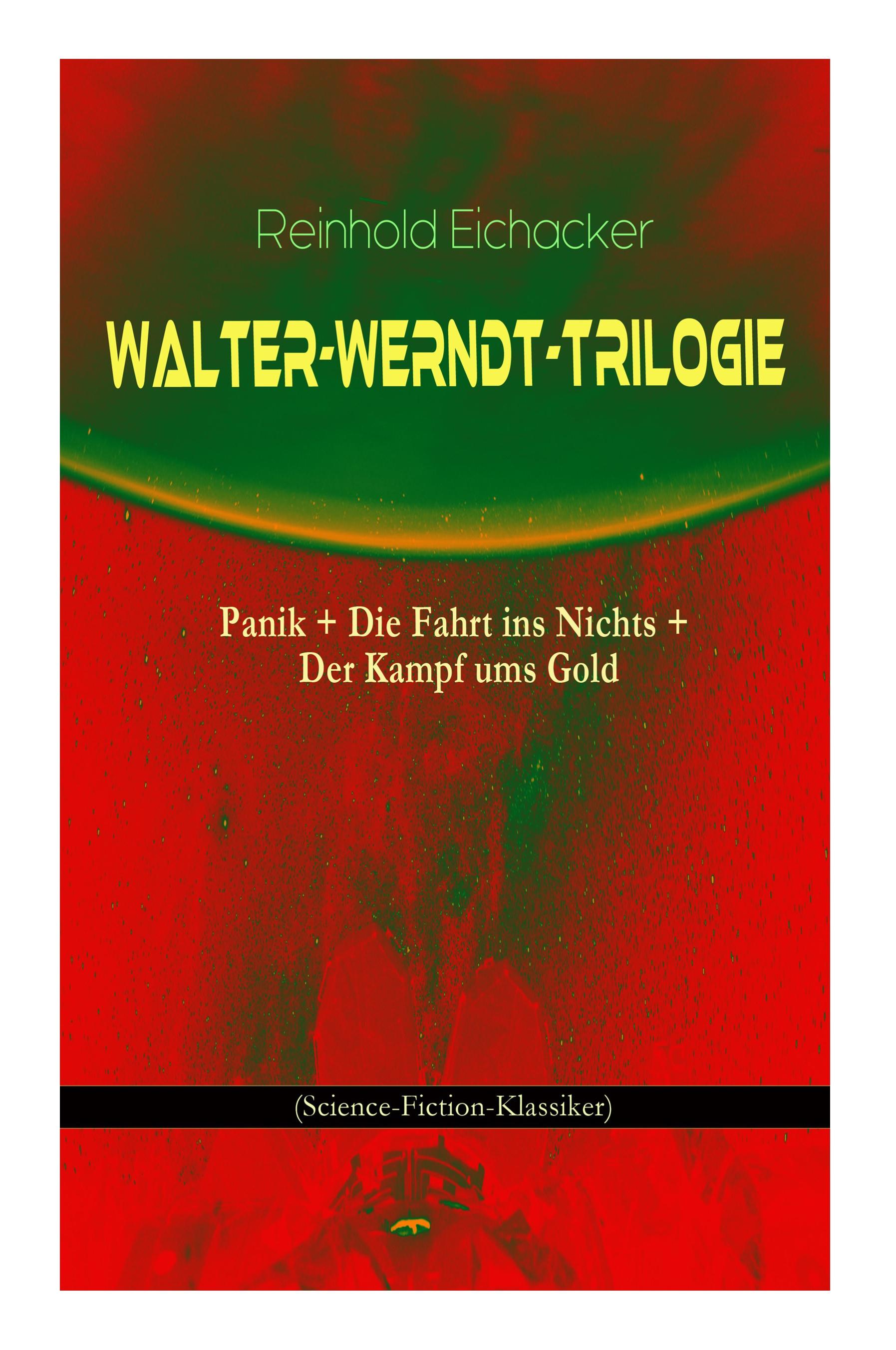 Walter-Werndt-Trilogie: Panik + Die Fahrt ins Nichts + Der Kampf ums Gold (Science-Fiction-Klassiker)