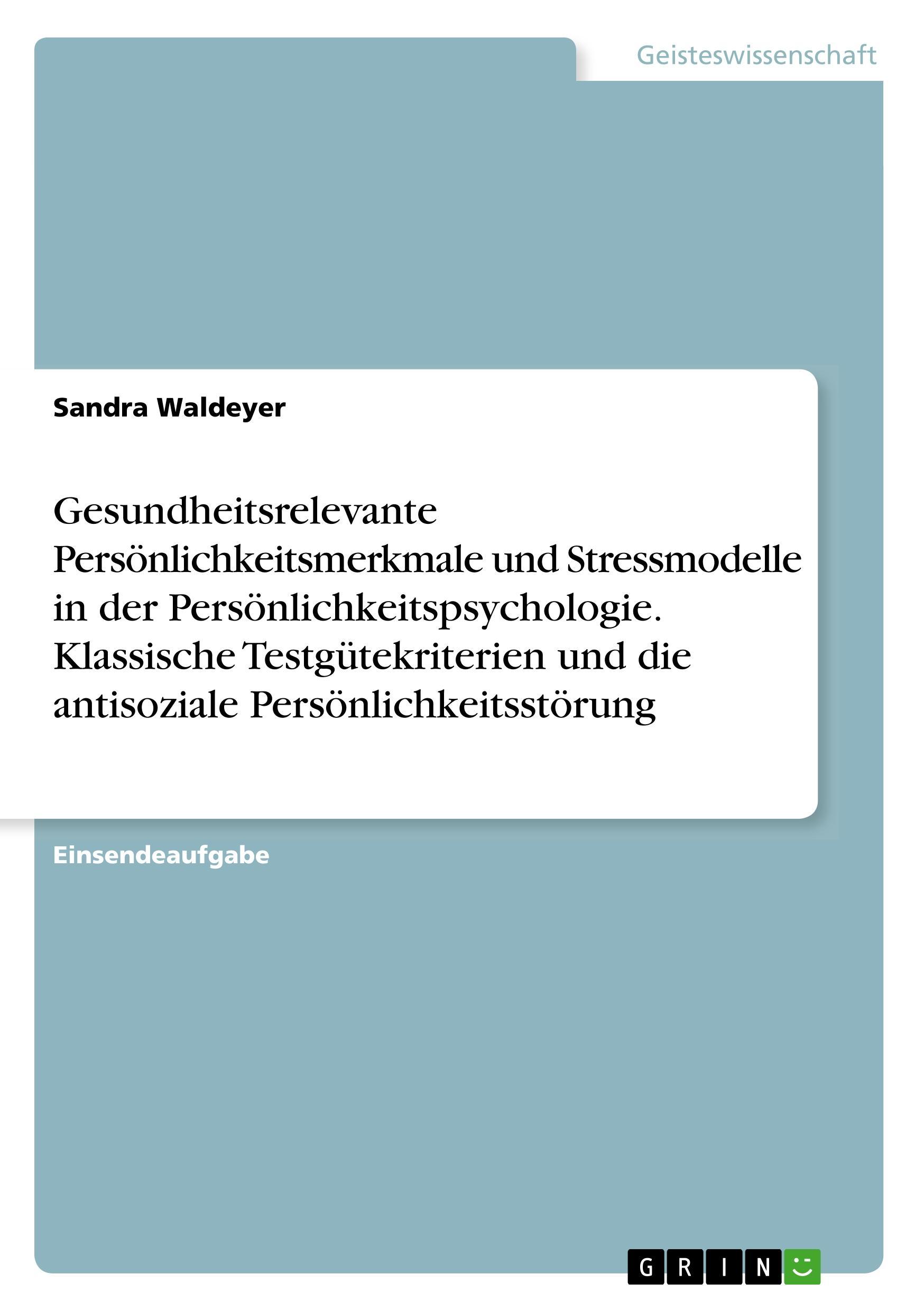 Gesundheitsrelevante Persönlichkeitsmerkmale und Stressmodelle in der Persönlichkeitspsychologie. Klassische Testgütekriterien und die antisoziale Persönlichkeitsstörung