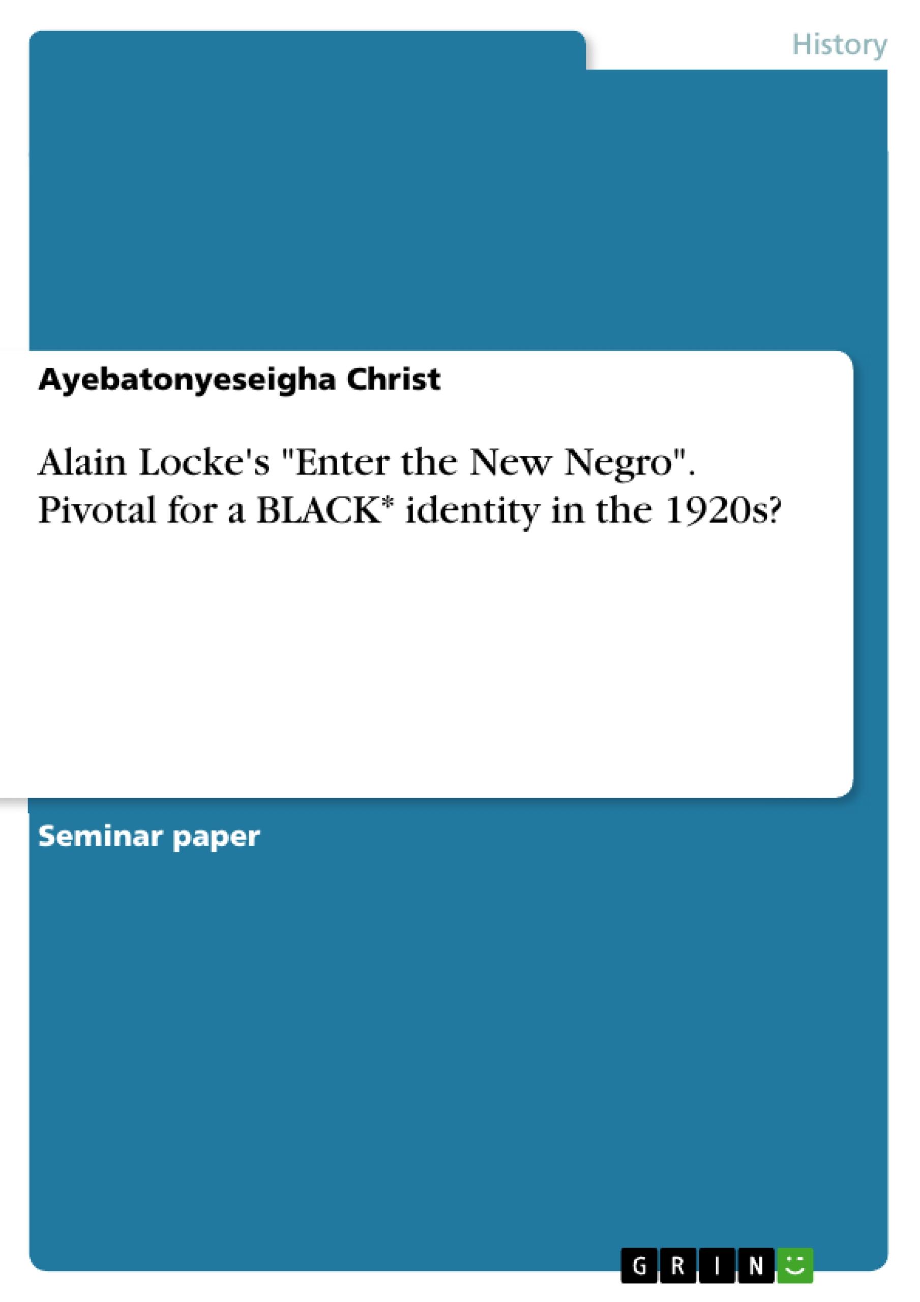 Alain Locke's "Enter the New Negro". Pivotal for a BLACK* identity in the 1920s?