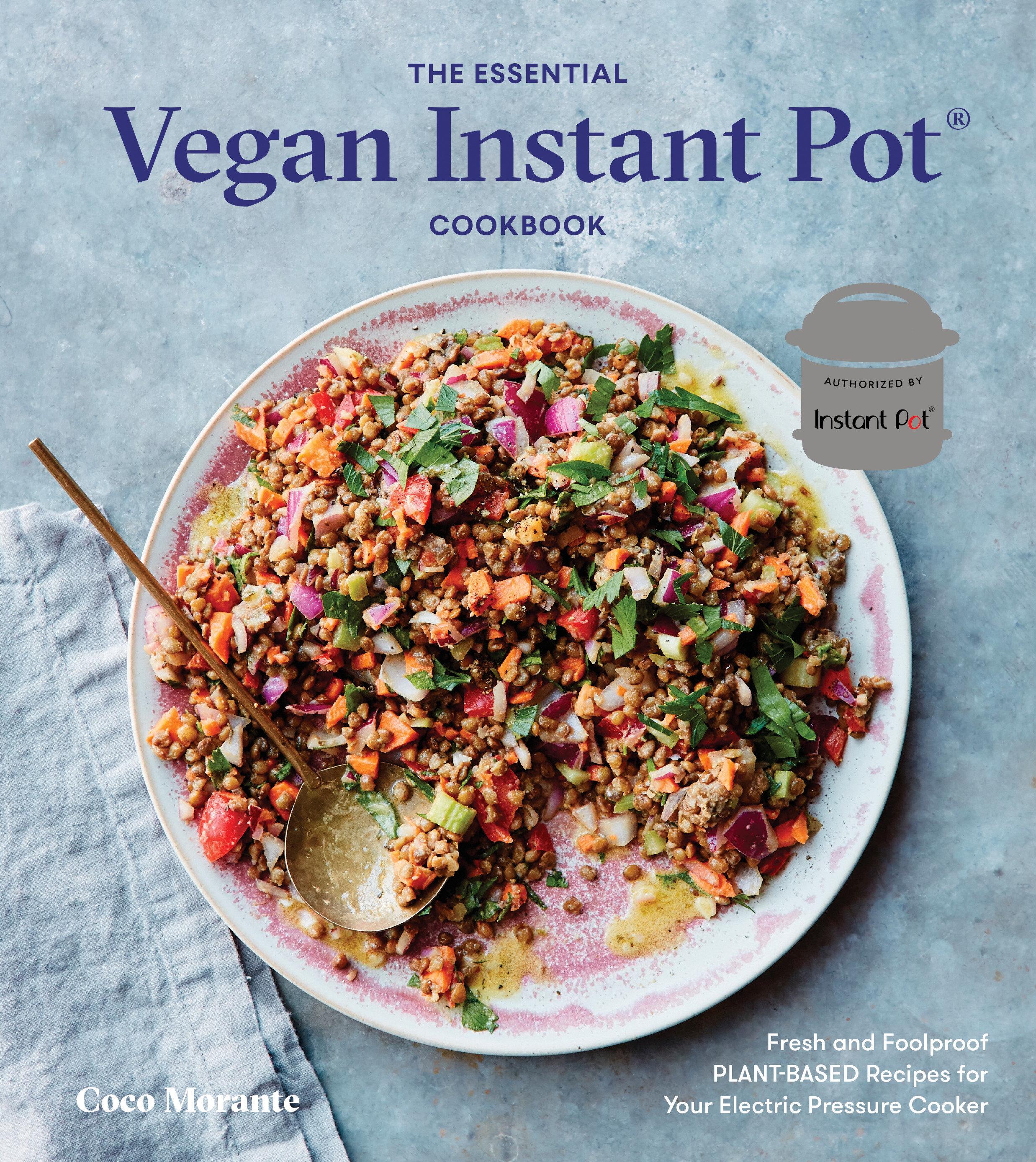 The Essential Vegan Instant Pot Cookbook: Fresh and Foolproof Plant-Based Recipes for Your Electric Pressure Cooker