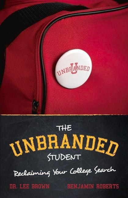 The Unbranded Student: Reclaiming Your College Search Volume 1