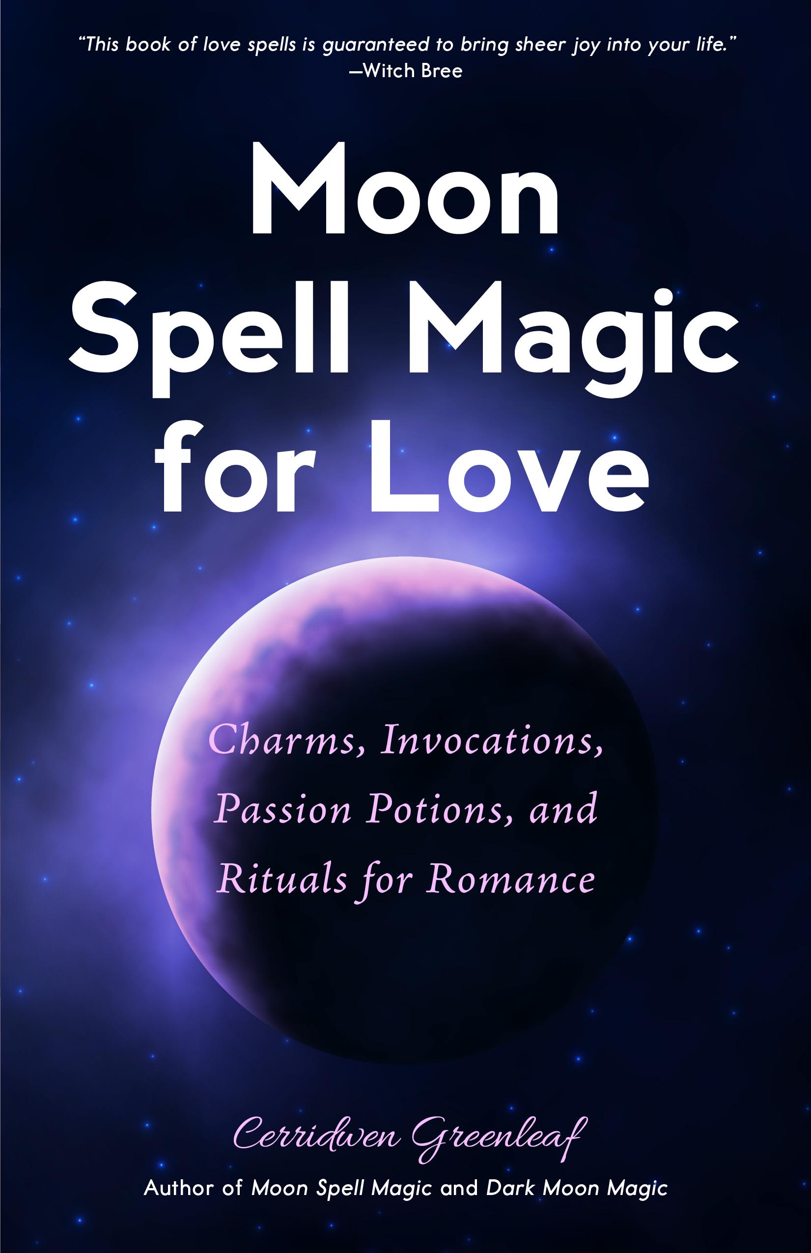 Moon Spell Magic for Love: Charms, Invocations, Passion Potions and Rituals for Romance