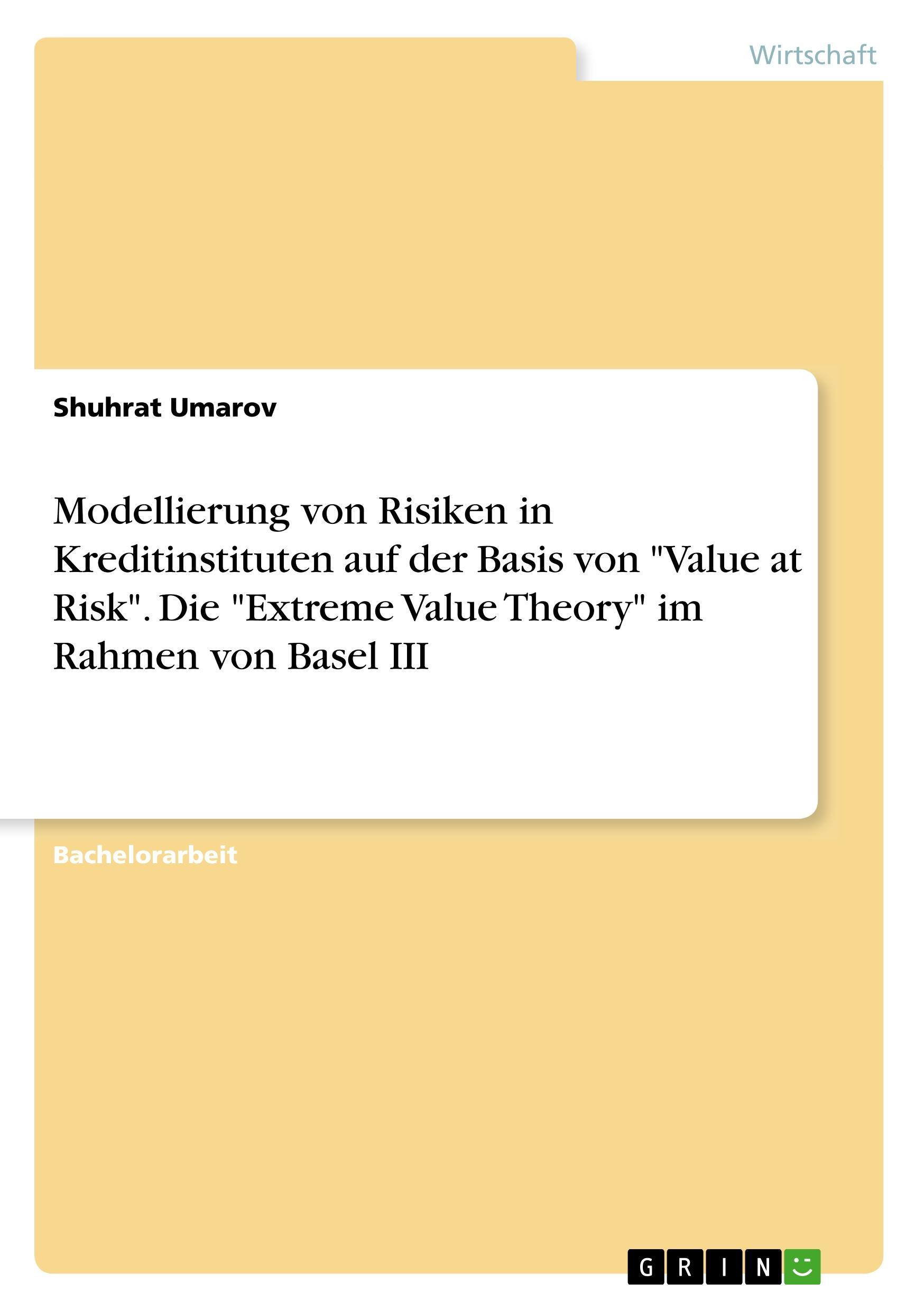 Modellierung von Risiken in Kreditinstituten auf der Basis von "Value at Risk". Die "Extreme Value Theory" im Rahmen von Basel III